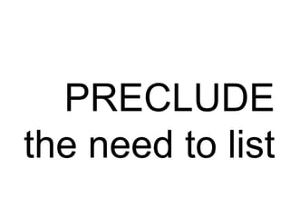 PRECLUDE
the need to list
 
