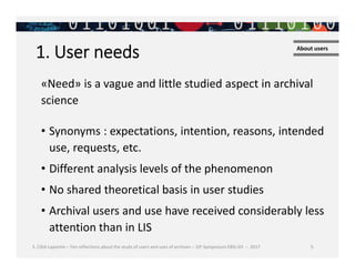 5
1. User needs About users
S. Côté-Lapointe – Ten reflections about the study of users and uses of archives – 10e Symposi...