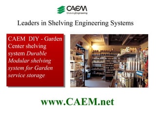 CAEM  DIY - Garden Center shelving system   Durable Modular shelving system for Garden service storage Leaders in Shelving Engineering Systems  www.CAEM.net 