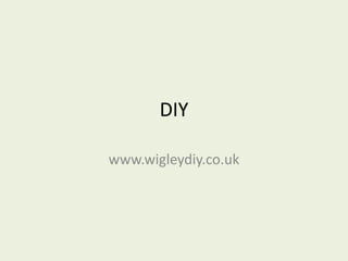 DIY

www.wigleydiy.co.uk
 