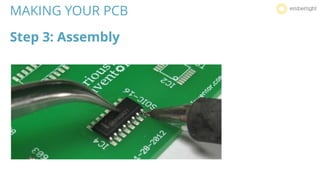 MAKING YOUR PCB
Step 3: Assembly
 