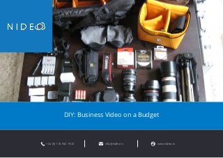 DIY: Business Video on a Budget 
+44 (0) 118 932 1943 info@nideo.tv www.nideo.tv 
 