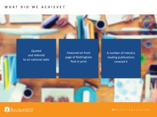 @ K R Y S T I A N S Z A S T O K
W H A T D I D W E A C H I E V E ?
Quoted
and referred
to on national radio
Featured on front
page of Nottingham
Post in print
A number of industry
leading publications
covered it
 