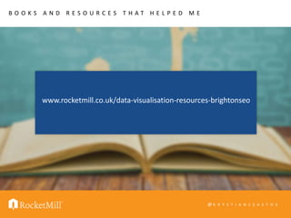 B O O K S A N D R E S O U R C E S T H A T H E L P E D M E
@ K R Y S T I A N S Z A S T O K
http://bit.ly/data-vis-brightonseo
 