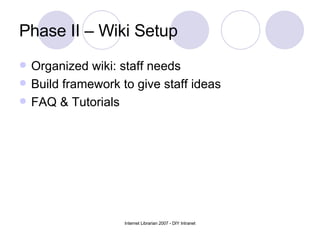 Phase II – Wiki Setup Organized wiki: staff needs  Build framework to give staff ideas FAQ & Tutorials 
