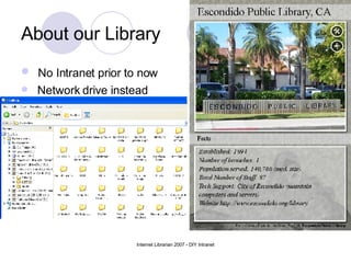 About our Library <ul><li>No Intranet prior to now </li></ul><ul><li>Network drive instead </li></ul>