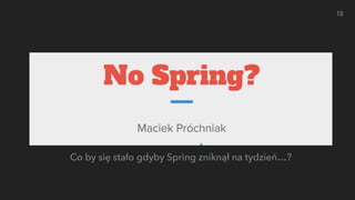 Co by się stało gdyby Spring zniknął na tydzień…?
10
 