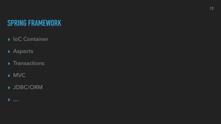 SPRING FRAMEWORK
▸ IoC Container
▸ Aspects
▸ Transactions
▸ MVC
▸ JDBC/ORM
▸ …
15
 