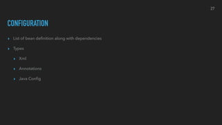 CONFIGURATION
27
▸ List of bean deﬁnition along with dependencies
▸ Types
▸ Xml
▸ Annotations
▸ Java Conﬁg
 