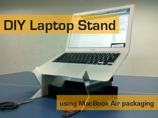 DIY Laptop Stand




        using MacBook Air packaging
 