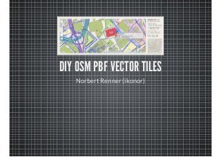 DIY OSM PBF VECTOR TILES
Norbert Renner (ikonor)

 