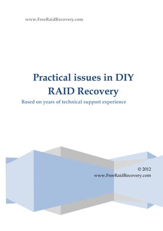 www.FreeRaidRecovery.com
© 2012
www.FreeRaidRecovery.com
Practical issues in DIY
RAID Recovery
Based on years of technical support experience
 