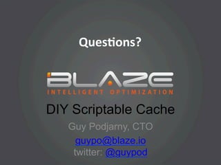 QuesGons?	
  




DIY Scriptable Cache
   Guy Podjarny, CTO
     guypo@blaze.io
    twitter: @guypod
 