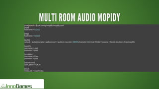 MULTI	ROOM	AUDIO	MOPIDYMULTI	ROOM	AUDIO	MOPIDYMULTI	ROOM	AUDIO	MOPIDYMULTI	ROOM	AUDIO	MOPIDYMULTI	ROOM	AUDIO	MOPIDYMULTI	ROOM	AUDIO	MOPIDY
MULTI	ROOM	AUDIO	MOPIDY
MULTI	ROOM	AUDIO	MOPIDY
MULTI	ROOM	AUDIO	MOPIDY
MULTI	ROOM	AUDIO	MOPIDY
MULTI	ROOM	AUDIO	MOPIDY
MULTI	ROOM	AUDIO	MOPIDY
MULTI	ROOM	AUDIO	MOPIDY
MULTI	ROOM	AUDIO	MOPIDY
MULTI	ROOM	AUDIO	MOPIDYMULTI	ROOM	AUDIO	MOPIDY
root@sarah:~	$	cat	.con g/mopidy/mopidy.conf
[mpd]
hostname	=	0.0.0.0
[http]
hostname	=	0.0.0.0
[audio]
output	=	audioresample	!	audioconvert	!	audio/x-raw,rate=48000,channels=2,format=S16LE	!	wavenc	!	 lesink	location=/tmp/snap fo
[spotify]
username	=	user
password	=	pass
[scrobbler]
username	=	User
password	=	pass
[soundcloud]
auth_token	=	t0k3n
[local]
media_dir	=	/opt/media
 