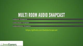 MULTI	ROOM	AUDIO	SNAPCASTMULTI	ROOM	AUDIO	SNAPCASTMULTI	ROOM	AUDIO	SNAPCASTMULTI	ROOM	AUDIO	SNAPCASTMULTI	ROOM	AUDIO	SNAPCASTMULTI	ROOM	AUDIO	SNAPCAST
MULTI	ROOM	AUDIO	SNAPCAST
MULTI	ROOM	AUDIO	SNAPCAST
MULTI	ROOM	AUDIO	SNAPCAST
MULTI	ROOM	AUDIO	SNAPCAST
MULTI	ROOM	AUDIO	SNAPCAST
MULTI	ROOM	AUDIO	SNAPCAST
MULTI	ROOM	AUDIO	SNAPCAST
MULTI	ROOM	AUDIO	SNAPCAST
MULTI	ROOM	AUDIO	SNAPCASTMULTI	ROOM	AUDIO	SNAPCAST
root@sarah:~	$	snapserver
root@sarahbath:~	$	snapclient
root@sarahkitchen:~	$	snapclient
https://github.com/badaix/snapcast
 