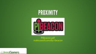 PROXIMITYPROXIMITYPROXIMITYPROXIMITYPROXIMITYPROXIMITY
PROXIMITY
PROXIMITY
PROXIMITY
PROXIMITY
PROXIMITY
PROXIMITY
PROXIMITY
PROXIMITY
PROXIMITYPROXIMITY
	PiBeacon.pdf
makeuseof.com/diy-ibeacon
 