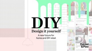 A new future for
home and DIY retail
DIYDesign it yourself
 
