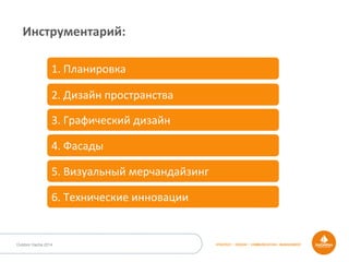 STRATEGY • DESIGN • COMMUNICATION • MANAGEMENTOutdoor Dacha 2014
Инструментарий:	
  
1.	
  Планировка	
  
2.	
  Дизайн	
  пространства	
  	
  
3.	
  Графический	
  дизайн	
  
4.	
  Фасады	
  
5.	
  Визуальный	
  мерчандайзинг	
  
6.	
  Технические	
  инновации	
  
 
