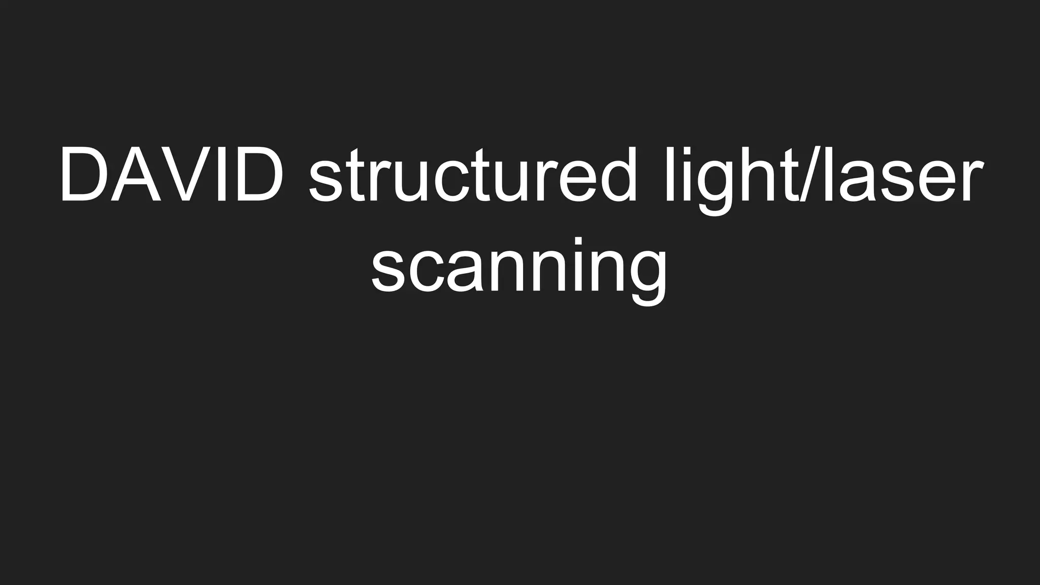 DAVID structured light/laser
scanning
 