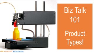 Biz Talk
101
Product
Types!
Copyright © 2019 www.DIY3DTech.com
 