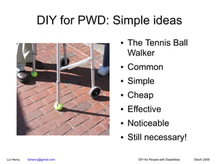 DIY for PWD: Simple ideas
                                 ●   The Tennis Ball
                                     Walker...