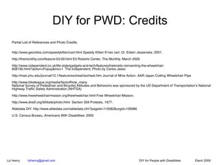 DIY for PWD: Credits
   Partial List of References and Photo Credits.


   http://www.geocities.com/speedykitten/cart.html...