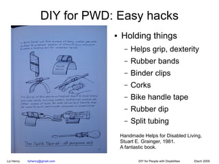 DIY for PWD: Easy hacks
                                 ●   Holding things
                                      –   Help...