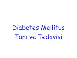 Diabetes Mellitus
Tanı ve Tedavisi
 