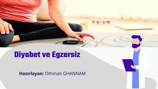 Diyabet ve Egzersiz
Hazırlayan: Othman GHANNAM
 