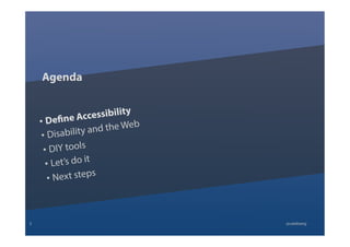 • Define Accessibility
• Disability and the Web
• DIY tools
• Let’s do it
• Next steps
Agenda
2 @calebtang
 