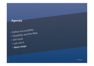 • Define Accessibility
• Disability and the Web
• DIY tools
• Let’s do it
• Next steps
Agenda
29 @calebtang
 
