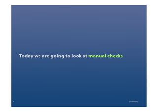 Today we are going to look at manual checks
4 @calebtang
 