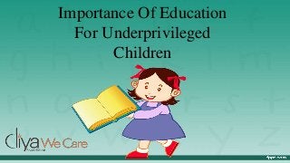 Importance Of Education
For Underprivileged
Children
 