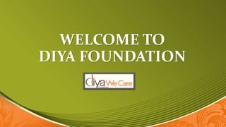 WELCOME TO
DIYA FOUNDATION
 