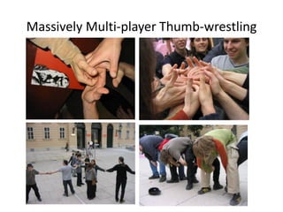 Massively Multi-player Thumb-wrestling  