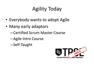 Agility Today 
•Everybody wants to adopt Agile 
•Many early adaptors 
–Certified Scrum Master Course 
–Agile Intro Course 
–Self-Taught  