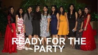 READY FOR THE
PARTY
 