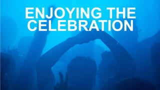 ENJOYING THE
CELEBRATION
 