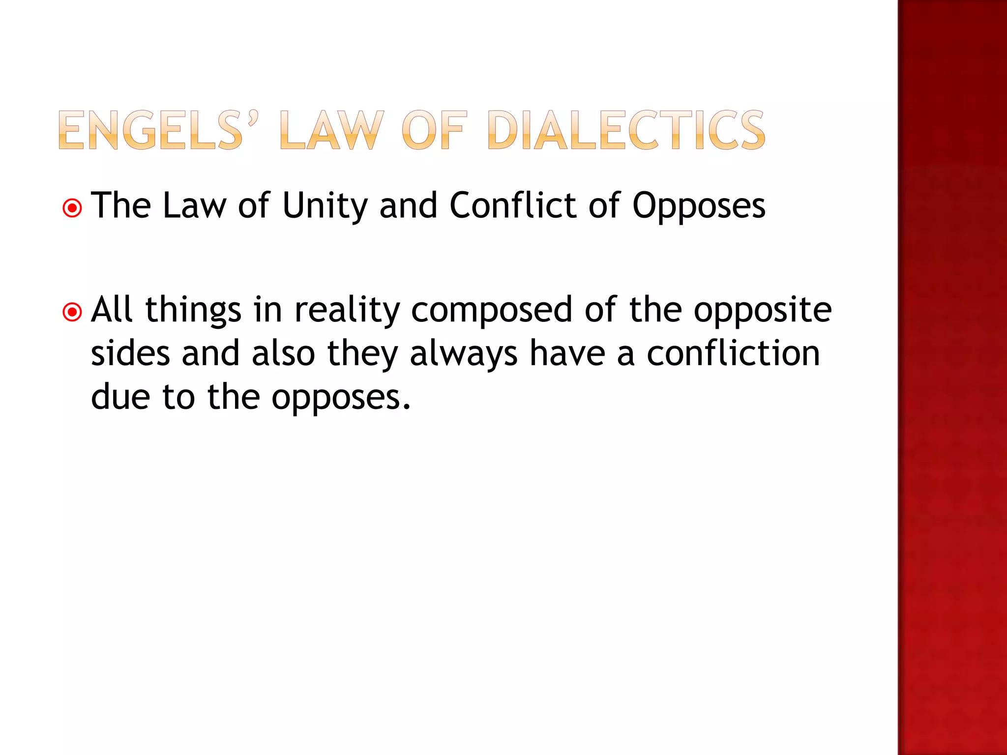  The   Law of Unity and Conflict of Opposes

 Allthings in reality composed of the opposite
  sides and also they always have a confliction
  due to the opposes.
 