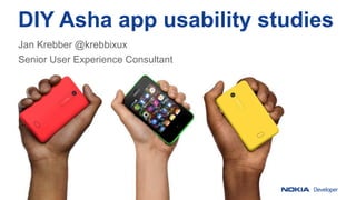 DIY Asha app usability studies
Jan Krebber @krebbixux
Senior User Experience Consultant
 