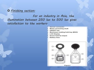  Finishing section:
For an industry in Asia, the
illumination between 250 lux to 500 lux gives
satisfaction to the workers.
 