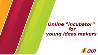 Online “incubator”
for
young ideas makers
 