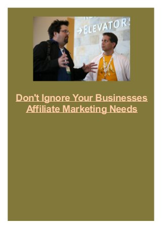Don't Ignore Your Businesses
Affiliate Marketing Needs
 