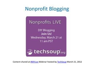 Nonprofit Blogging




Content shared at #NPLive Webinar hosted by TechSoup March 21, 2012
 