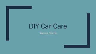 DIY Car Care
Toyota of Orlando
 