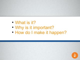 
What is it?

Why is it important?

How do I make it happen?
 