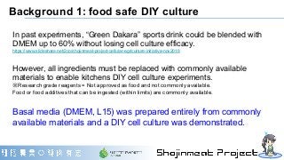 Background 1: food safe DIY culture
In past experiments, “Green Dakara” sports drink could be blended with
DMEM up to 60% ...