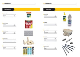HARDWARECONSUMABLES
WOODFILLER
SEALANTS
WOOD GLUE
THINNERS
MUTTON CLOTH
JIGSAW BLADES
POZZI BIT
CONTACT GLUE
COVER STICKERS
MASKING TAPE
DESCRIPTION CODE
COLOURS C0001
DESCRIPTION CODE
SILICONE C0006
PAINTERS MATE C0007
DESCRIPTION CODE
C0008
DESCRIPTION CODE
C0009
SIZES CODE
COSTS PER METER C0010
SIZES CODE
UNIVERSAL C0014
DESCRIPTION CODE
POZZI BIT C0011
POZZI EXTENSION C0012
HOLDER C0013
DESCRIPTION CODE
C0002
DESCRIPTION CODE
COLOURS C0003
SIZES CODE
20MM C0004
40MM C0005
2625
 