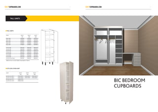 TALL UNITS
TALL UNITS
EYE LEVEL OVEN UNIT
WIDTH HEIGHT HEIGHT HEIGHT
1940 2300 2660
Broom 300 1940B300 2300B300 2660B300
Broom 400 1940B400 2300B400 2660B400
Broom 450 1940B450 2300B450 2660B450
Broom 500 1940B500 2300B500 2660B500
Broom 600 1940B600 2300B600 2660B600
Grocery 300 1940G300 2300G300 2660G300
Grocery 400 1940G400 2300G400 2660G400
Grocery 450 1940G450 2300G450 2660G450
Grocery 500 1940G500 2300G500 2660G500
Grocery 600 1940G600 2300G600 2660G600
Grocery 800 1940G800 2300G800 2660G800
Grocery 900 1940G900 2300G900 2660G900
Grocery Corner Pantry 1940GWC 2300GWC 2660GWC
560d (excl doors carcasses height excl leg height of 150mm)
WIDTH HEIGHT HEIGHT HEIGHT
1940 2300 2660
Eye level oven 600 1 1940EL06001P 2300EL06001P 2300EL06001P
Eye level oven 600 2 1940EL06002P 2300EL06002P 2300EL06002P
Eye level oven 750 1 1940EL07501P
Eye level oven 750 2 1940EL07502P
BIC BEDROOM
CUPBOARDS
109
 