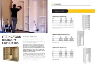 SELECTYOUR DOORS RANGE
DIYCupboards.com has a selection of hanging cupboards, combination
cupboards and shelf cupboards.
When you install built in cupboards (BIC) it’s important to work from the
corner away to the end of the row of BIC’S.
The reason for that is so that you can determine the width of the side
filler that’s going to go between the side of the cupboard and the wall.
Once you have placed all the cupboards in position, levelled them and
attached them to the wall you can start fitting the hinges onto the doors.
Our doors are pre-drilled for the hinges so there’s no struggling to align
the cabinet up with one another. The larger section is called the hinge, and
the smaller section being the hinge plate.
The Hinge plate is the part that gets mounted onto the carcass. Adjusting
the built in cupboard doors can be quite tricky. To align the bottom of the
cupboard with the bottom of the door you can either place a plank flush
with the bottom under te cupboard, or rest the door on one of the adjustable
PVC legs. After the doors are on, you can fit the handles, side panels, fillers
and kickplate of the built in cupboard and ten you’re done.
And that’s how we install our clients built in cupboards.
FITTINGYOUR
BEDROOM
CUPBOARDS
560d excl. legsBEDROOM UNITS
BEDROOM SHELF CUPBOARD excl. legs
WIDTH HEIGHT HEIGHT HEIGHT
1940 2300 2660
300 1940S300 2300S300 2660S300
400 1940S400 2300S400 2660S400
450 1940S450 2300S450 2660S450
500 1940S500 2300S500 2660S500
600 1940S600 2300S600 2660S600
800 1940S800 2300S800 2660S800
900 1940S900 2300S900 2660S900
720h X 560d on 150legs (excl. doors)
BEDROOM COMBINATION CUPBOARD excl. legs
BEDROOM HANG CUPBOARD excl. legs
WIDTH HEIGHT HEIGHT HEIGHT
1940 2300 2660
900 1940COMB900 2330COMB900 2660COMB900
1000 1940COMB1000 2330COMB1000 2660COMB1000
1200 1940COMB01200 2330COMBO1200 2660COMB01200
560d on 150legs (excl. doors)
WIDTH HEIGHT HEIGHT HEIGHT
1940 2300 2660
450 1940H450 2330H450 2660H450
500 1940H500 2330H500 2660H500
600 1940H600 2330H600 2660H600
800 1940H800 2330H800 2660H800
900 1940H900 2330H900 2660H900
1000 1940H1000 2330H1000 2660H1000
1200 1940H1200 2330H1200 2660H1200
560d on 150legs (excl. doors)
1211
 
